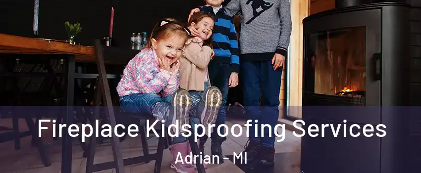  Fireplace Kidsproofing Services Adrian - MI