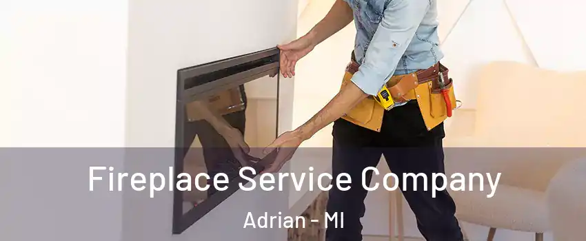  Fireplace Service Company Adrian - MI