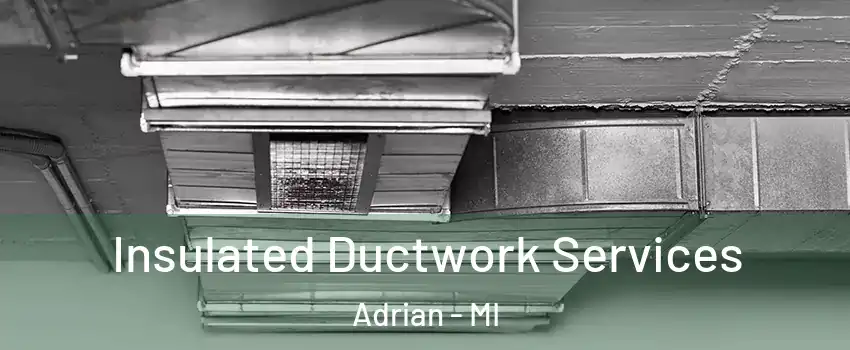  Insulated Ductwork Services Adrian - MI