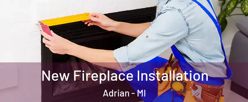  New Fireplace Installation Adrian - MI