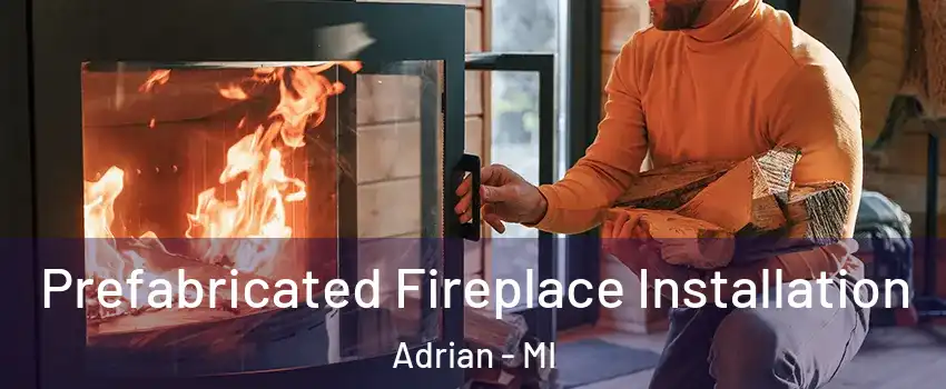  Prefabricated Fireplace Installation Adrian - MI