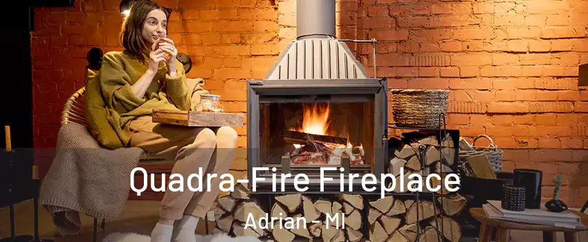  Quadra-Fire Fireplace Adrian - MI