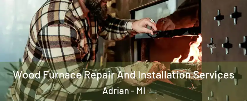  Wood Furnace Repair And Installation Services Adrian - MI